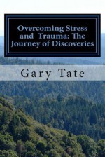 Overcoming Stress and Trauma: The Journey of Discoveries - Gary Tate, Nick Tate