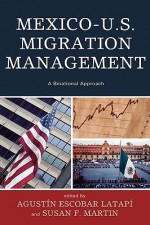 Mexico-U.S. Migration Management: A Binational Approach - Agustin Escobar Latapi, Susan F. Martin, Francisco Alba, Roberta Clariond, Agustin Escobar Latapi, Rafael Fernádez de Castro, B Lindsay Lowell, Philip Martin, Liliana Meza González, Jeffrey S. Passel, Carla Perderzini, Gustavo Verduzco Igartúa