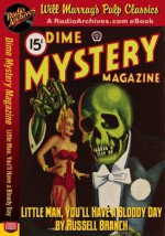 Dime Mystery Magazine Little Man, You'll Have a Bloody Day - Russell Branch, RadioArchives.com, Will Murray