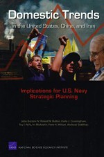 Domestic Trends in the United States, China, and Iran: Implications for U.S. Navy Strategic Planning - John Gordon, IV, Robert W. Button, Karla J. Cunningham