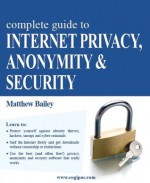 Complete Guide to Internet Privacy, Anonymity & Security - Matthew Bailey