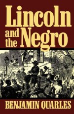 Lincoln and the Negro - Benjamin Arthur Quarles