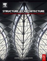 Structure as Architecture: A Source Book for Architects and Structural Engineers - Andrew Charleson