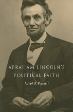 Abraham Lincoln's Political Faith - Joseph R. Fornieri