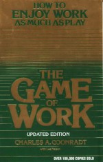 The Game of Work: How to Enjoy Work As Much As Play - Charles A. Coonradt