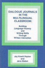 Dialogue Journals in the Multilingual Classroom: Building Language Fluency and Writing Skills Through Written Interaction - Joy Peyton, Jana Staton