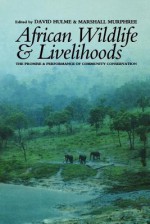 African Wildlife and Livelihoods: The Promise and Performance of Community Conservation - David Hulme, Marshall Murphree