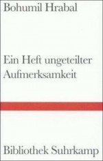 Ein Heft ungeteilter Aufmerksamkeit - Bohumil Hrabal, Susanna Roth