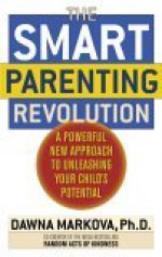 The Smart Parenting Revolution: A Powerful New Approach to Unleashing Your Child's Potential - Dawna Markova