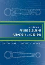 Introduction to Finite Element Analysis and Design - Nam-Ho Kim, Bhavani V. Sankar