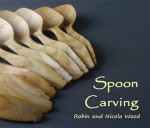 Spoon Carving - Nicola Wood, Robin Wood