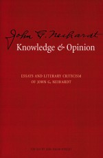 Knowledge and Opinion: Essays and Literary Criticism of John G. Neihardt - John G. Neihardt, Lori Holm Utecht