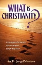 What Is Christianity? - George Richardson