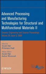 Advanced Processing and Manufacturing Technologies for Structural and Multifunctional Materials II: Ceramic Engineering and Science Proceedings - Tatsuki Ohji, Mrityunjay Singh