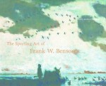 The Sporting Art of Frank W. Benson - Faith Andrews Bedford