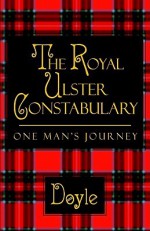 The Royal Ulster Constabulary: One Man's Journey - Michael P. Doyle