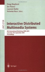 Interactive Distributed Multimedia Systems: 8th International Workshop,IDMS 2001, Lancaster, UK, September 4-7, 2001. Proceedings (Lecture Notes in Computer Science) - Doug Shepherd, Joe Finney, Laurent Mathy, Nicholas Race