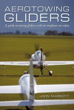 Aerotowing Gliders: A Guide to Towing Gliders, with an Emphasis on Safety - John Marriott