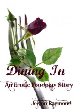 Dining In: A Taste of Erotic Food Play - Jolynn Raymond