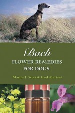 Bach Flower Remedies for Dogs - Martin J. Scott, Gael Mariani, Julian Barnard