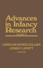 Advances in Infancy Research, Volume 10 - Harlene Hayne, Lewis P. Lipsitt