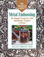 The Weekend Crafter: Metal Embossing: 20 Simple Projects with Aluminum, Copper & Brass Foils - Yolanda Carranza Valle