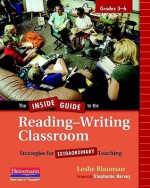 The Inside Guide to the Reading-Writing Classroom, Grades 3-6: Strategies for Extraordinary Teaching - Leslie Blauman