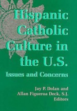 Hispanic Catholic Culture in the U.S.: Issues and Concerns - Jay P. Dolan, Jay P. Dolan