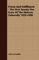 Vision and Fulfillment - The First Twenty Five Years of the Hebrew University 1925-1950 - Lotta Levensohn