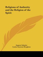 Religions of Authority and the Religion of the Spirit - Auguste Sabatier, Louise Seymour Houghton