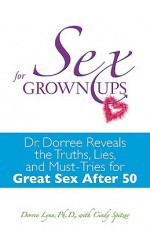 Sex for Grownups: Dr. Dorree Reveals the Truth, Lies, and Must-Tries for Great Sex After 50 - Dorree Lynn, Cindy Spitzer