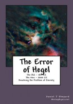 The Error of Hegel: Resolving the Problem of Eternity - Daniel J. Shepard