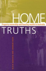 Home Truths: Property Ownership and Housing Wealth in Australia - Blair Badcock, Andrew Beer