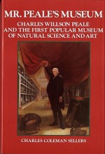 Mr. Peale's Museum: Charles Willson Peale and the First Popular Museum of Natural Science and Art - Charles Coleman Sellers