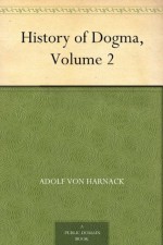 History of Dogma, Volume 2 - Adolf von Harnack, Neil Buchanan