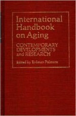 International Handbook on Aging: Contemporary Developments and Research - Erdman Ballagh Palmore