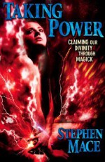 Taking Power: Claiming Our Divinity Through Magick - Stephen Mace