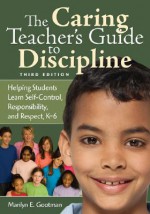 The Caring Teacher's Guide to Discipline: Helping Students Learn Self-Control, Responsibility, and Respect, K-6 - Marilyn E. Gootman