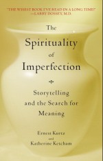 The Spirituality of Imperfection: Storytelling and the Search for Meaning - Ernest Kurtz, Katherine Ketcham