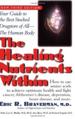 The Healing Nutrients Within: Facts, Findings, and New Research on Amino Acids - Eric R. Braverman, Richard Smayda, Kenneth Blum, Carl Curt Pfeiffer