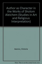 Author As Character in the Works of Sholom Aleichem (Studies in Art and Religious Interpretation) - Victoria Aarons