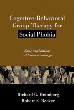 Cognitive-Behavioral Group Therapy for Social Phobia: Basic Mechanisms and Clinical Strategies - Richard G. Heimberg, Robert E. Becker