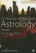 A History of Western Astrology Volume I: The Ancient and Classical Worlds - Nicholas Campion