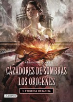 Princesa Mecánica (Cazadores de Sombras: Los Orígenes, #3) - Patricia Nunes, Cassandra Clare