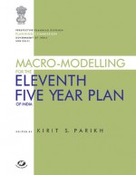 Macro-Modelling for the Eleventh Five Year Plan of India - Planning Commission, Government of India, Kirit S. Parikh, Planning Commission, Government of India