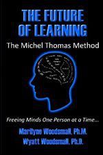 The Future Of Learning The Michel Thomas Method: Freeing Minds One Person At A Time - Marilyne Woodsmall, Wyatt Woodsmall