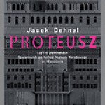 Proteusz, czyli o przemianach. Spacerownik po historii Muzeum Narodowego w Warszawie - Anna Maslowska, Jacek Dehnel, Lech Majewski