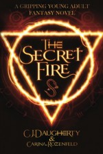 The Secret Fire (The Alchemist Chronicles) (Volume 1) - CJ Daugherty, Carina Rozenfeld