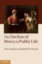 The Decline of Mercy in Public Life - Alex Tuckness, John Parrish