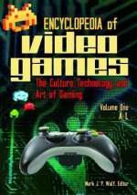 Encyclopedia of Video Games, Set: The Culture, Technology, and Art of Gaming - Mark J. P. Wolf